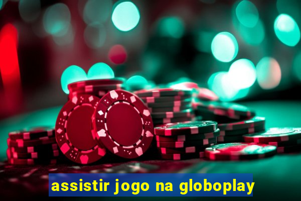 assistir jogo na globoplay